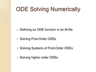 ODE Solving Numerically
 Defining an ODE function in an M-file
 Solving First-Order ODEs
 Solving Systems of First-Order ODEs
 Solving higher order ODEs
 