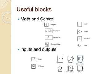 Useful blocks
 Math and Control
 inputs and outputs
 