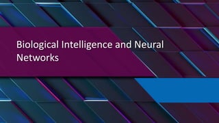 Biological Intelligence and Neural
Networks
 