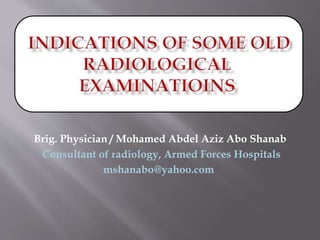 Brig. Physician / Mohamed Abdel Aziz Abo Shanab
Hospitals
Consultant of radiology, Armed Forces
mshanabo@yahoo.com
 
