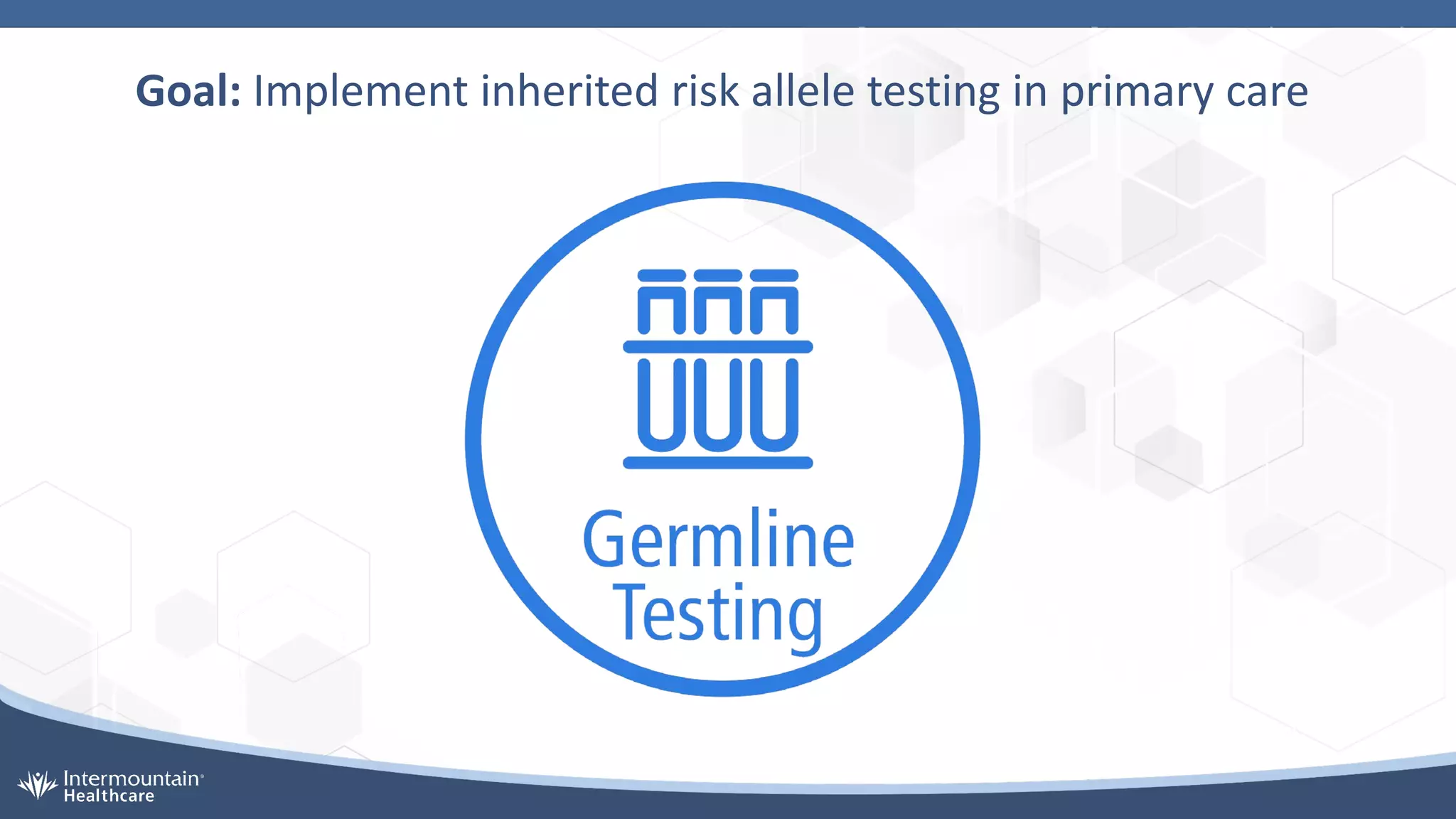Goal: Implement inherited risk allele testing in primary care
 