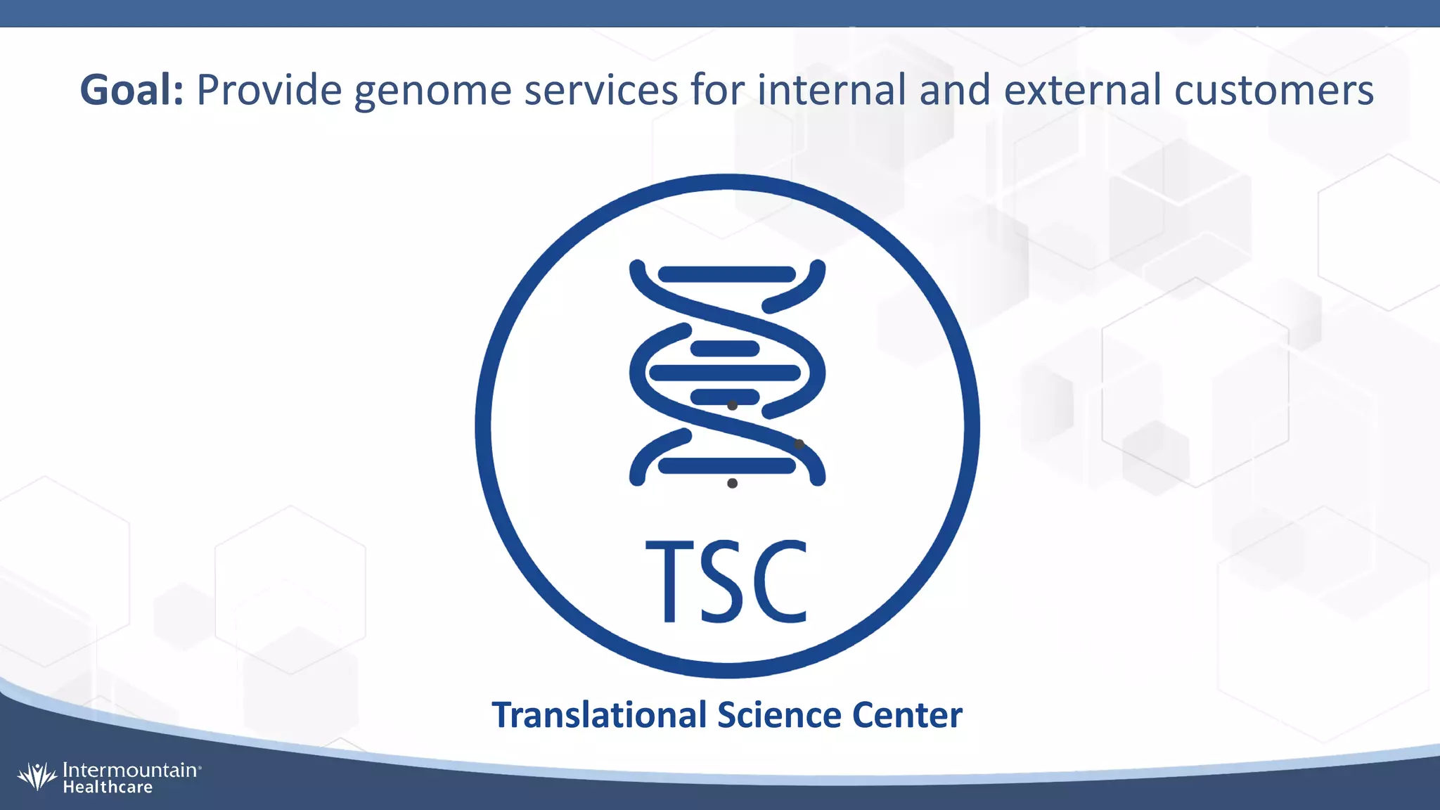 Goal: Provide genome services for internal and external customers
Translational Science Center
 