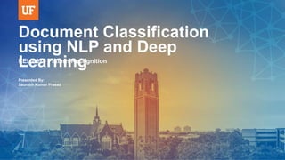 Document Classification
using NLP and Deep
Learning
EEL 6825 Pattern Recognition
Presented By:
Saurabh Kumar Prasad
 