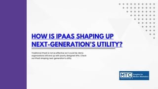 HOW IS IPAAS SHAPING UP
NEXT-GENERATION’S UTILITY?
Traditional iPaaS is not as effective as it could be. Many
organizations still end up with poorly designed APIs. Check
out iPaaS shaping next-generation’s utility.
 