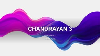 CHANDRAYAN 3
PRESENTED BY:
KISHAN PATEL
 