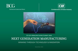 NEXT GENERATION MANUFACTURING
WINNING THROUGH TECHNOLOGY & INNOVATION
November 2016
CII 15th Manufacturing Summit 2016
Confederation of Indian Industry
 
