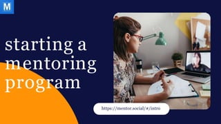 https://mentor.social/#/intro
starting a
mentoring
program
 