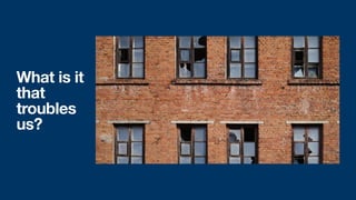 What is it
that
troubles
us?
 