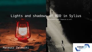 Lights and shadows of BDD in Sylius
and probably other companies as well
Mateusz Zalewski
 
