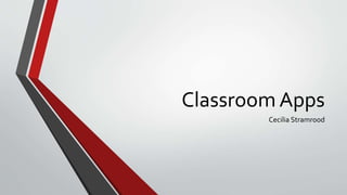 Classroom Apps
Cecilia Stramrood
 