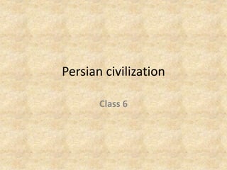 Persian civilization
Class 6
 