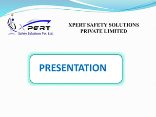 PRESENTATION
XPERT SAFETY SOLUTIONS
PRIVATE LIMITED
 