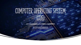 COMPUTER OPERATING SYSTEM
(COS)
GROUP 8 PRESENTATION
 