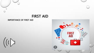 FIRST AID
IMPORTANCE OF FIRST AID
 