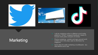 Marketing
 I will do marketing online in different social media
platforms ( TikTok , instagram,Facebook ) where I’ll
include sneak peeks and parts of articles
 Physica marketing – posters and signs around north
London and In the areas I plan to distribute my
magazine,
 Some ideas for wider marketing is buildboards bus
side adverts and tv ads
 