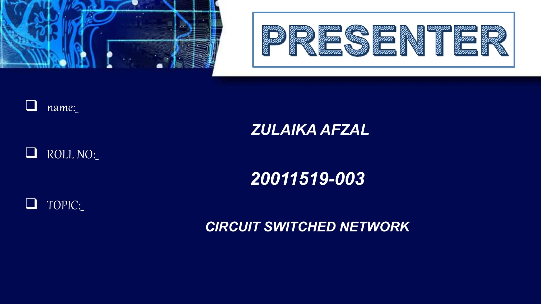  TOPIC:_
ZULAIKA AFZAL
 ROLL NO:_
20011519-003
 name:_
CIRCUIT SWITCHED NETWORK
 