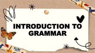 INTRODUCTION TO
GRAMMAR
 