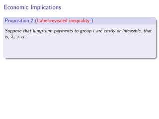 Economic Implications
Proposition 2 (Label-revealed inequality )
Suppose that lump-sum payments to group i are costly or infeasible, that
is, λ̄i  α.
 