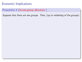 Economic Implications
Proposition 4 (Across-group allocation )
Suppose that there are two groups. Then, (up to relabeling of the groups):
 