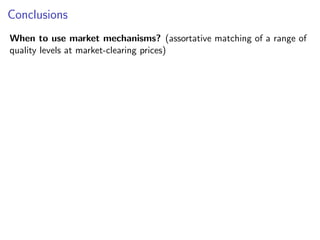 Conclusions
When to use market mechanisms? (assortative matching of a range of
quality levels at market-clearing prices)
 