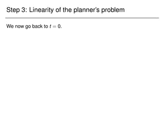 Step 3: Linearity of the planner’s problem
We now go back to t = 0.
 