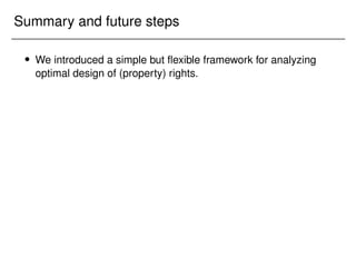 Summary and future steps
 We introduced a simple but flexible framework for analyzing
optimal design of (property) rights.
 