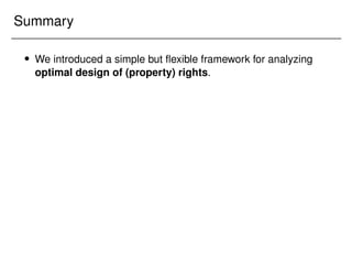 Summary
 We introduced a simple but flexible framework for analyzing
optimal design of (property) rights.
 