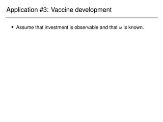 Application #3: Vaccine development
 Assume that investment is observable and that ! is known.
 