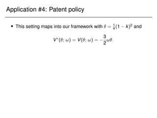 Application #4: Patent policy
 This setting maps into our framework with  = 1
4 (1 k)2 and
V?
(; !) = V(; !) =
3
2
!:
 