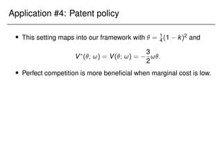Application #4: Patent policy
 This setting maps into our framework with  = 1
4 (1 k)2 and
V?
(; !) = V(; !) =
3
2
!:
 Perfect competition is more beneficial when marginal cost is low.
 
