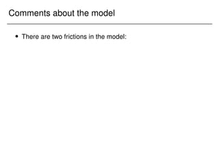 Comments about the model
 There are two frictions in the model:
 