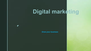z
Digital marketing
Grow your business
 