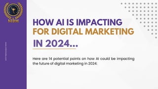HOW AI IS IMPACTING
Here are 14 potential points on how AI could be impacting
the future of digital marketing in 2024:
FOR DIGITAL MARKETING
 