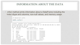 INFORMATION ABOUT THE DATA
• .info() method prints information about a DataFrame including the
index dtype and columns, non-null values, and memory usage.
 