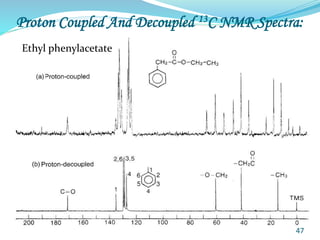 Proton Coupled And Decoupled 13C NMR Spectra:
47
Ethyl phenylacetate
 
