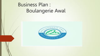 Business Plan :
Boulangerie Awal
 