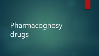 Pharmacognosy
drugs
 