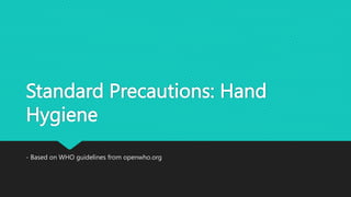 Standard Precautions: Hand
Hygiene
- Based on WHO guidelines from openwho.org
 