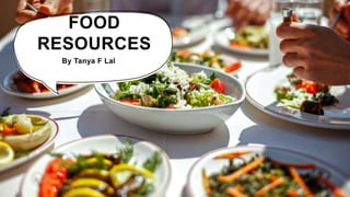 FOOD
RESOURCES
By Tanya F Lal
 