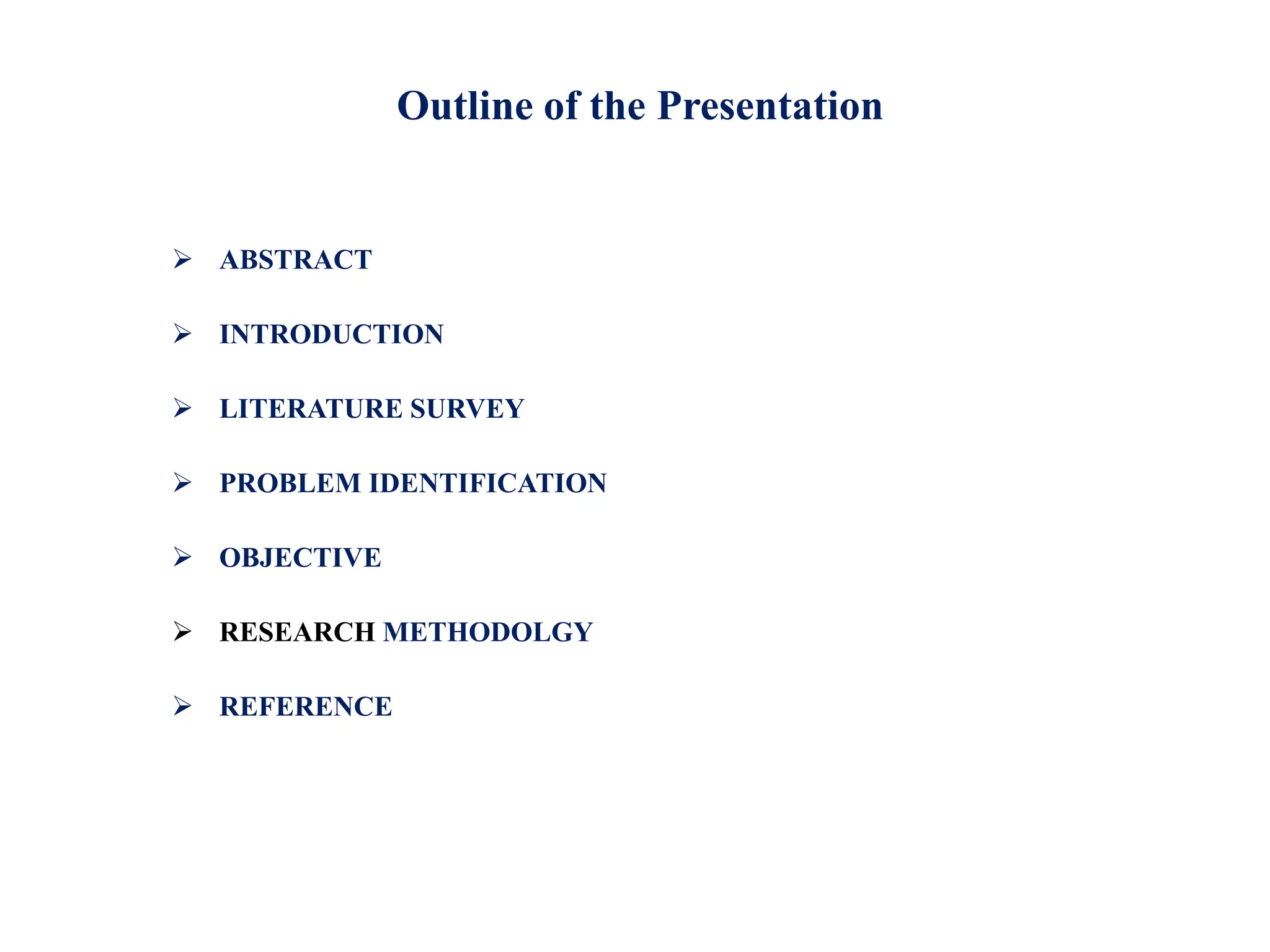 Outline of the Presentation
 ABSTRACT
 INTRODUCTION
 LITERATURE SURVEY
 PROBLEM IDENTIFICATION
 OBJECTIVE
 RESEARCH METHODOLGY
 REFERENCE
 