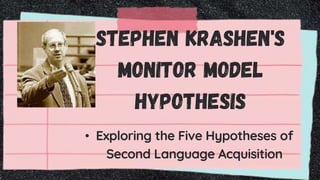 Stephen Krashen's
Monitor Model
Hypothesis
• Exploring the Five Hypotheses of
Second Language Acquisition
 