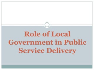 Role of Local
Government in Public
Service Delivery
 