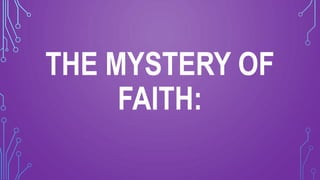 THE MYSTERY OF
FAITH:
 