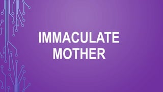 IMMACULATE
MOTHER
 