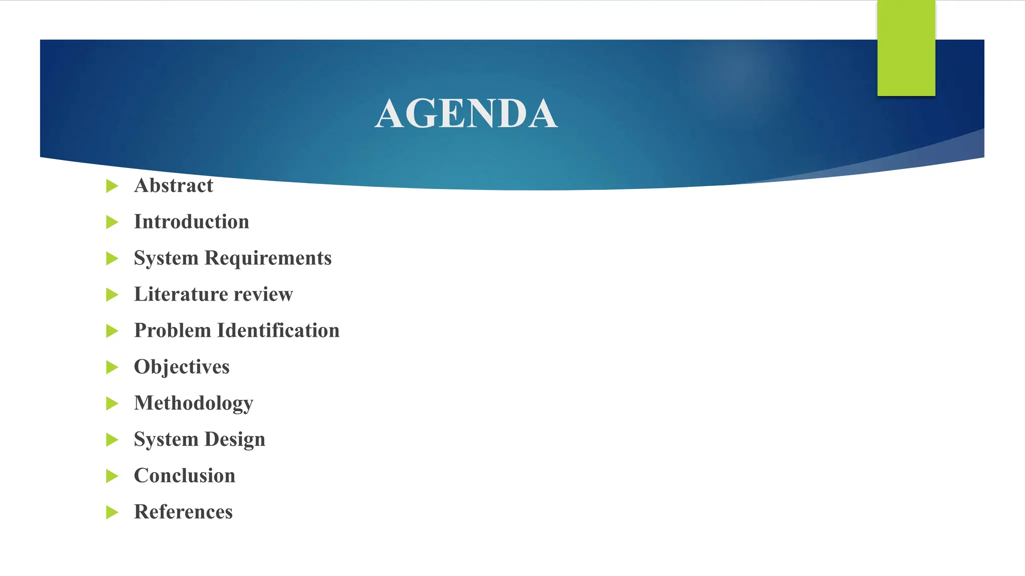 AGENDA
 Abstract
 Introduction
 System Requirements
 Literature review
 Problem Identification
 Objectives
 Methodology
 System Design
 Conclusion
 References
 