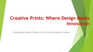 Creative Prints: Where Design Meets
Innovation
Unlocking the Power of Design in Print: From Concept to Creation
 