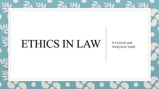 ETHICS IN LAW A Critical and
Analytical study
 