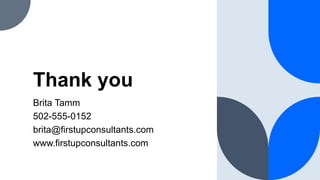 Thank you
Brita Tamm
502-555-0152
brita@firstupconsultants.com
www.firstupconsultants.com
 