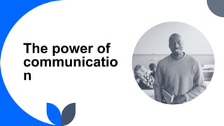 The power of
communicatio
n
 