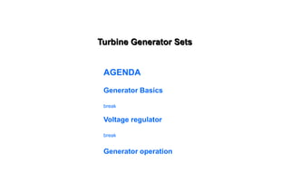 Turbine Generator Sets
AGENDA
Generator Basics
break
Voltage regulator
break
Generator operation
 